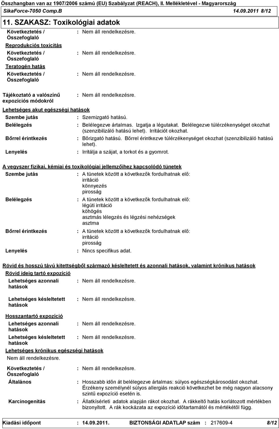 Belélegezve ártalmas. Izgatja a légutakat. Belélegezve túlérzékenységet okozhat (szenzibilizáló hatású lehet). Irritációt okozhat. Bőrizgató hatású.