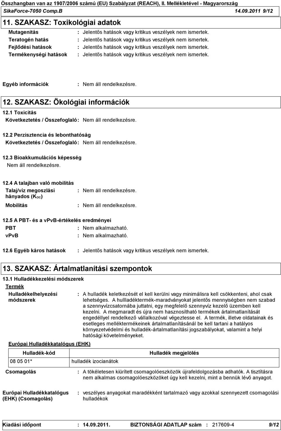 Termékenységi hatások Jelentős hatások vagy kritikus veszélyek nem ismertek. Egyéb információk 12. SZAKASZ Ökológiai információk 12.1 Toxicitás 12.2 Perzisztencia és lebonthatóság 12.