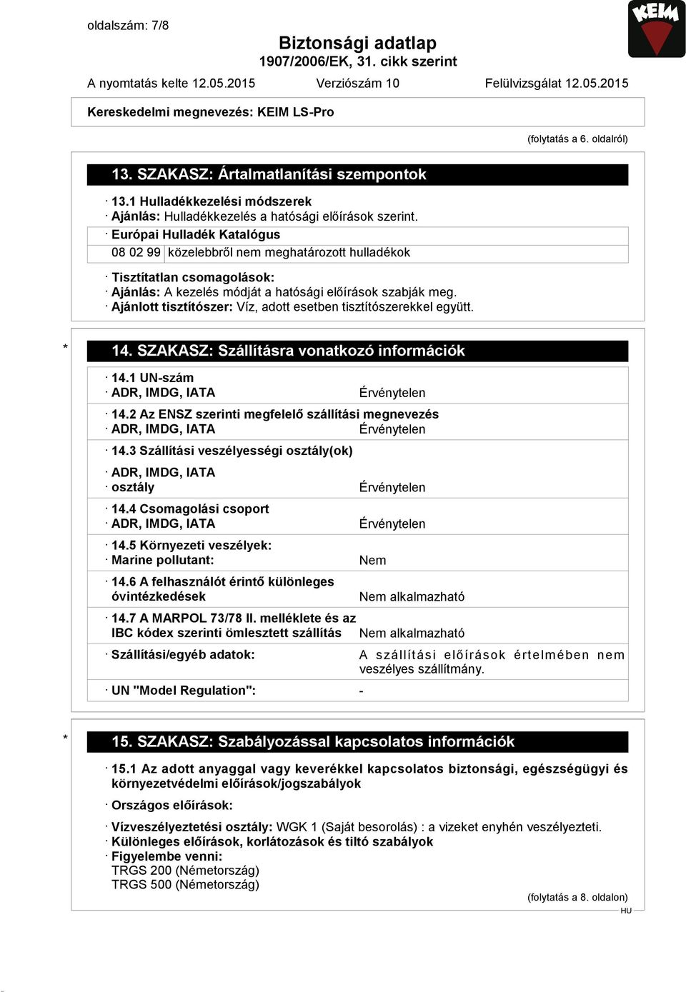 Ajánlott tisztítószer: Víz, adott esetben tisztítószerekkel együtt. * 14. SZAKASZ: Szállításra vonatkozó információk 14.1 UN-szám ADR, IMDG, IATA Érvénytelen 14.