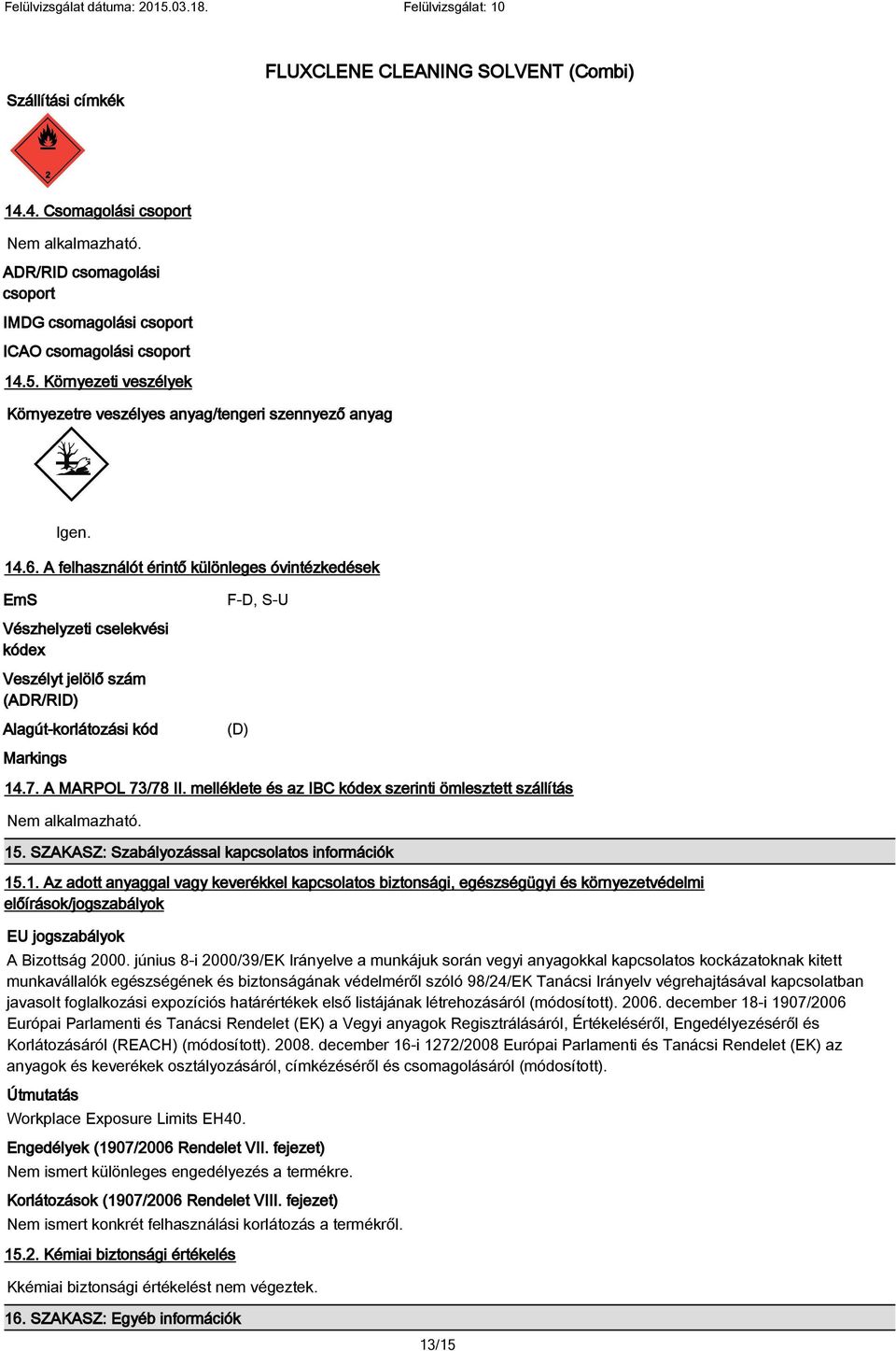 A felhasználót érintő különleges óvintézkedések EmS Vészhelyzeti cselekvési kódex Veszélyt jelölő szám (ADR/RID) Alagút-korlátozási kód Markings F-D, S-U (D) 14.7. A MARPOL 73/78 II.