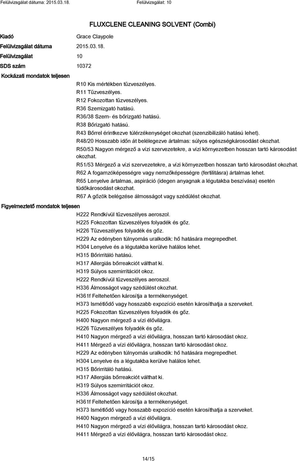 R48/20 Hosszabb időn át belélegezve ártalmas: súlyos egészségkárosodást okozhat. R50/53 Nagyon mérgező a vízi szervezetekre, a vízi környezetben hosszan tartó károsodást okozhat.