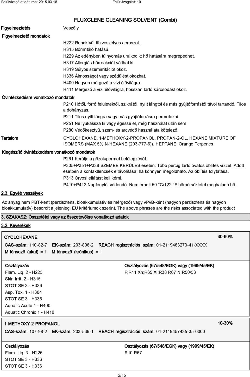 H400 Nagyon mérgező a vízi élővilágra. H411 Mérgező a vízi élővilágra, hosszan tartó károsodást okoz. P210 Hőtől, forró felületektől, szikrától, nyílt lángtól és más gyújtóforrástól távol tartandó.