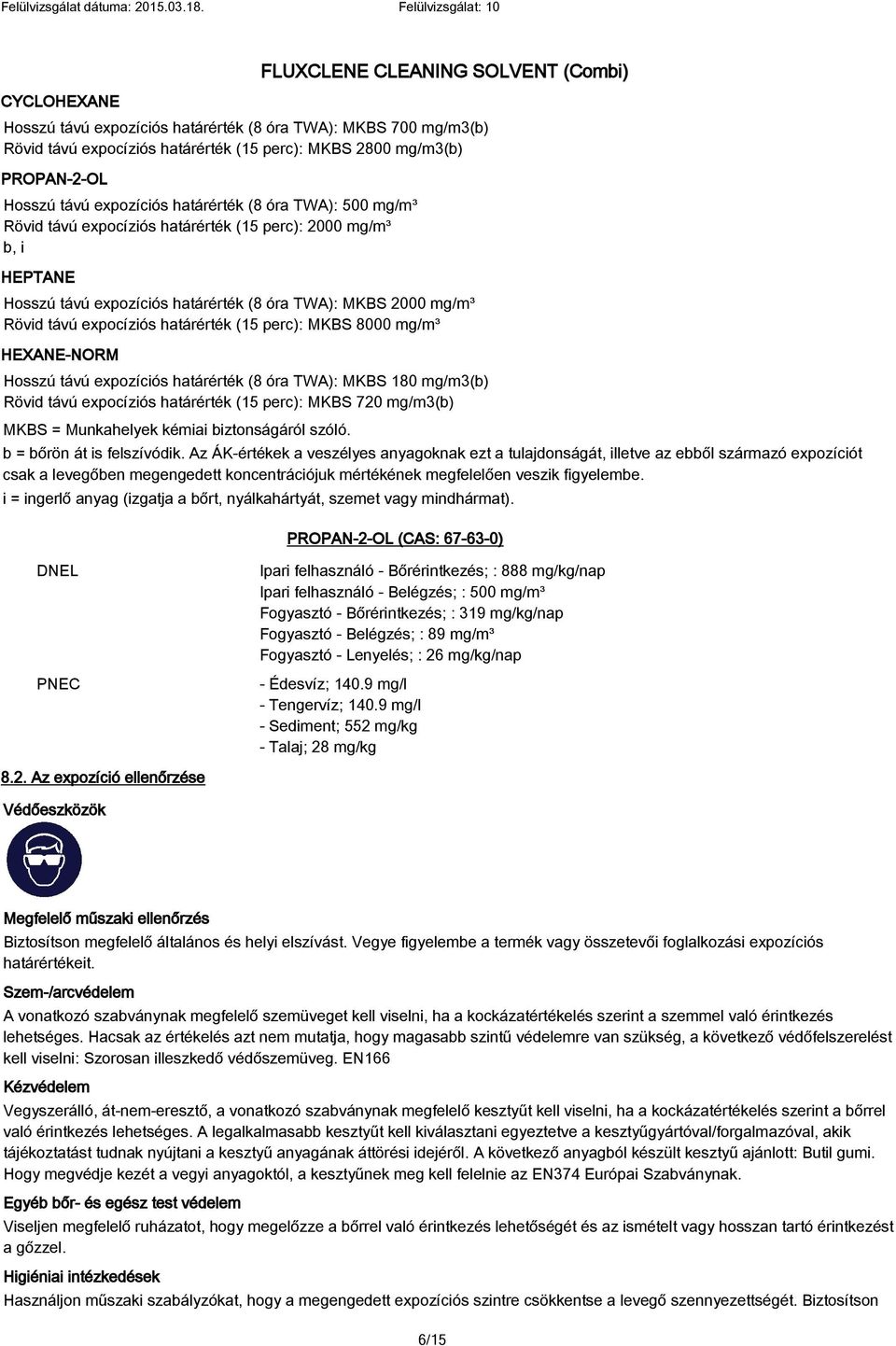 mg/m³ HEXANE-NORM Hosszú távú expozíciós határérték (8 óra TWA): MKBS 180 mg/m3(b) Rövid távú expocíziós határérték (15 perc): MKBS 720 mg/m3(b) MKBS = Munkahelyek kémiai biztonságáról szóló.