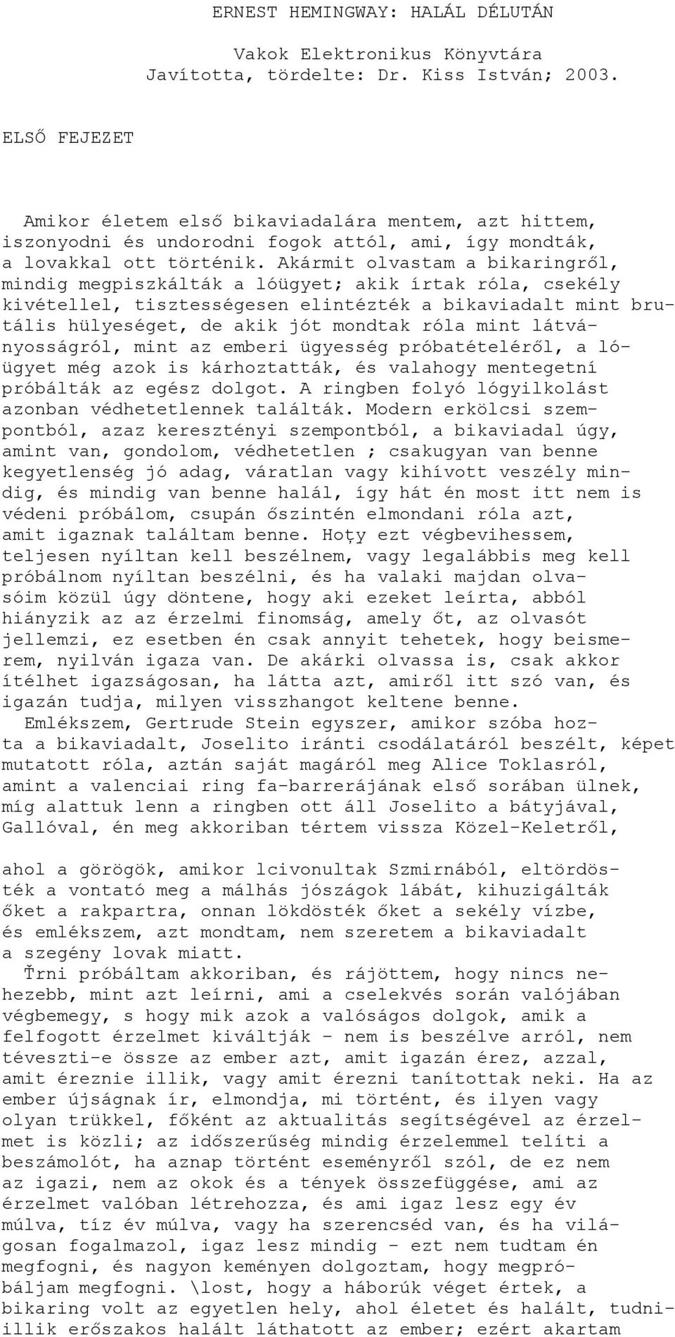 Akármit olvastam a bikaringről, mindig megpiszkálták a lóügyet; akik írtak róla, csekély kivétellel, tisztességesen elintézték a bikaviadalt mint brutális hülyeséget, de akik jót mondtak róla mint