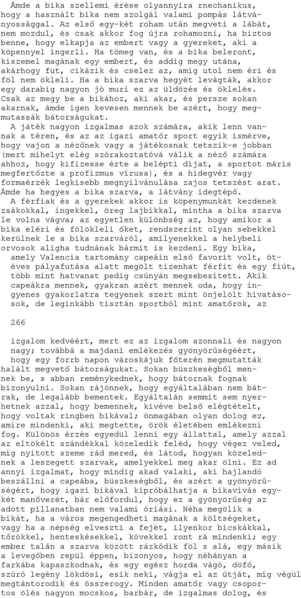 Ha tömeg van, és a bika beleront, kiszemel magának egy embert, és addig megy utána, akárhogy fut, cikázik és cselez az, amíg utol nem éri és föl nem ökleli.