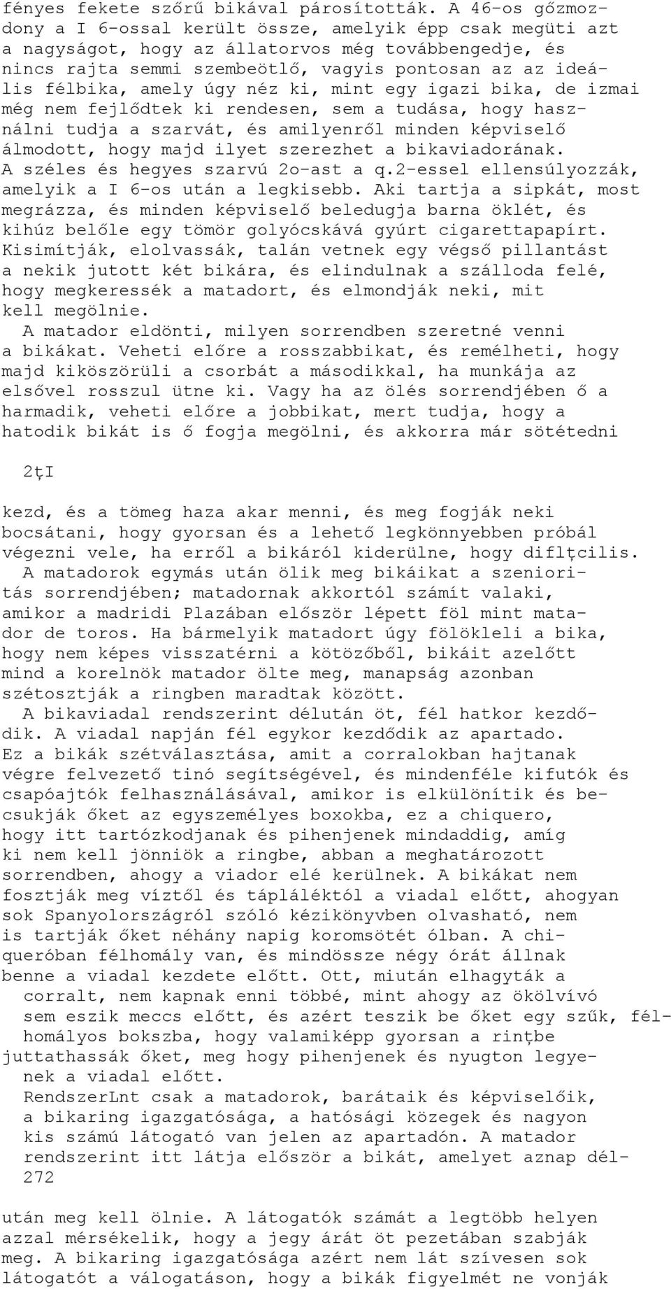 amely úgy néz ki, mint egy igazi bika, de izmai még nem fejlődtek ki rendesen, sem a tudása, hogy használni tudja a szarvát, és amilyenről minden képviselő álmodott, hogy majd ilyet szerezhet a