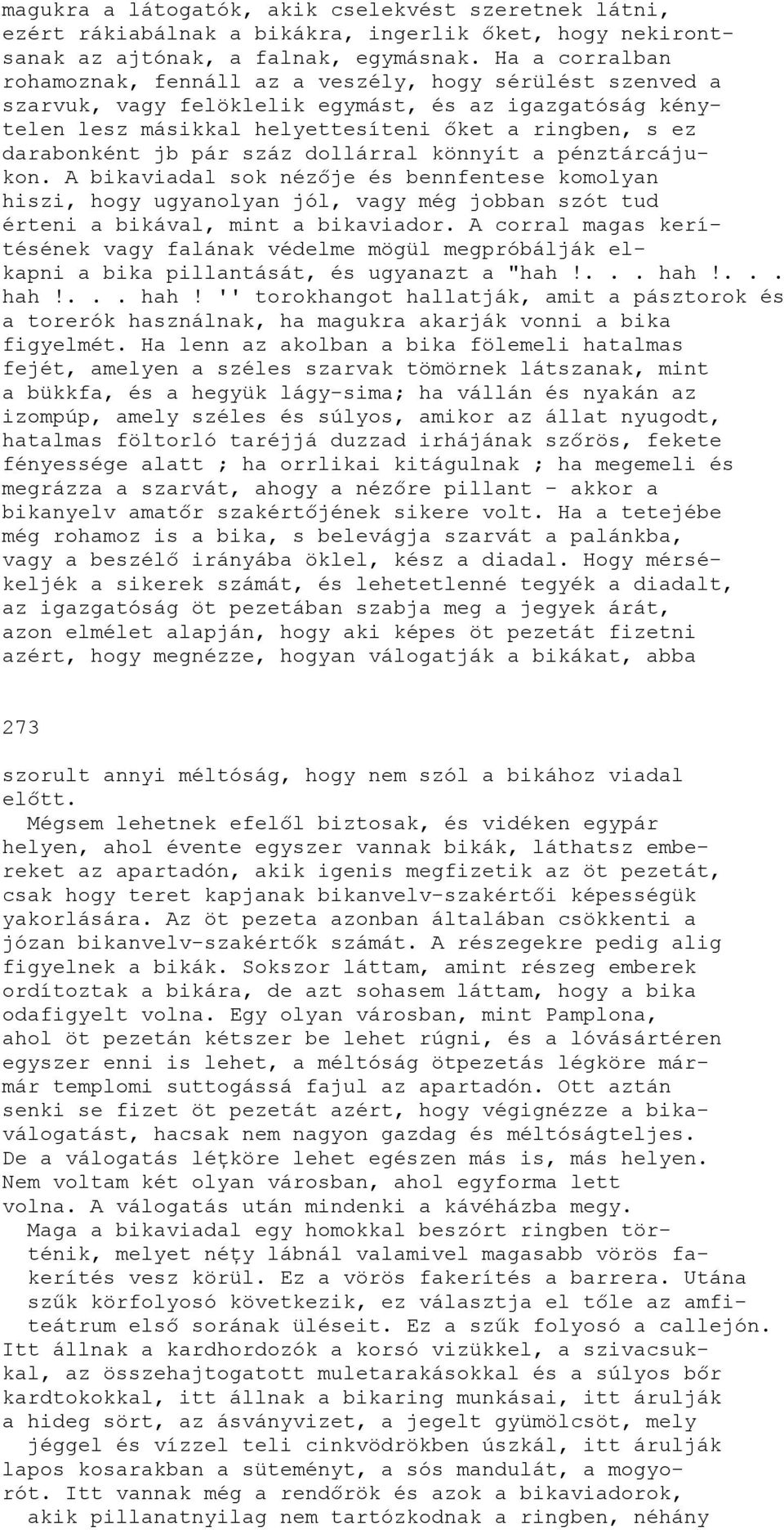 pár száz dollárral könnyít a pénztárcájukon. A bikaviadal sok nézője és bennfentese komolyan hiszi, hogy ugyanolyan jól, vagy még jobban szót tud érteni a bikával, mint a bikaviador.