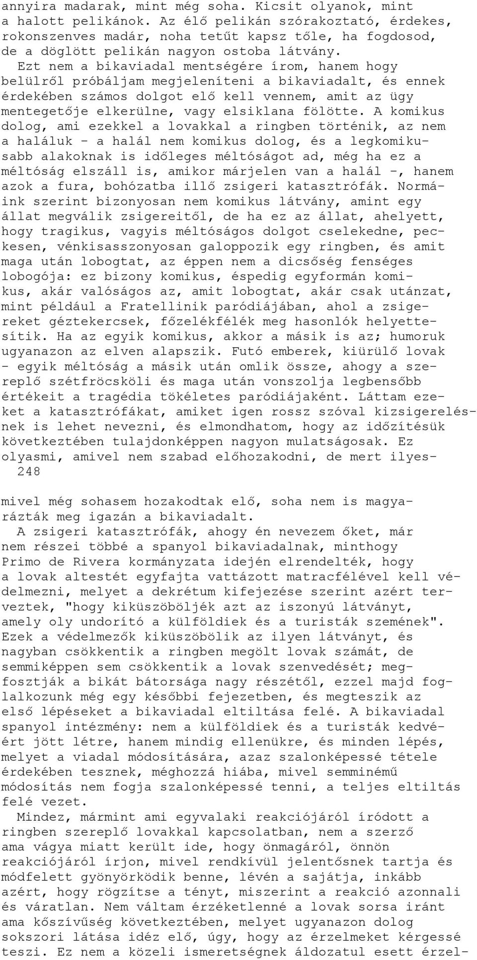 Ezt nem a bikaviadal mentségére írom, hanem hogy belülről próbáljam megjeleníteni a bikaviadalt, és ennek érdekében számos dolgot elő kell vennem, amit az ügy mentegetője elkerülne, vagy elsiklana