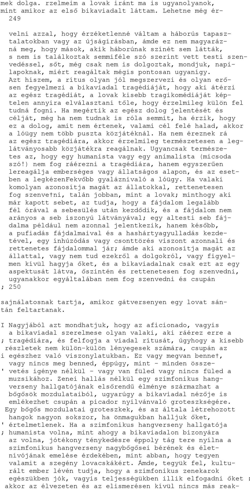 találkoztak semmiféle szó szerint vett testi szenvedéssel, sőt, még csak nem is dolgoztak, mondjuk, napilapoknak, miért reagáltak mégis pontosan ugyanígy.