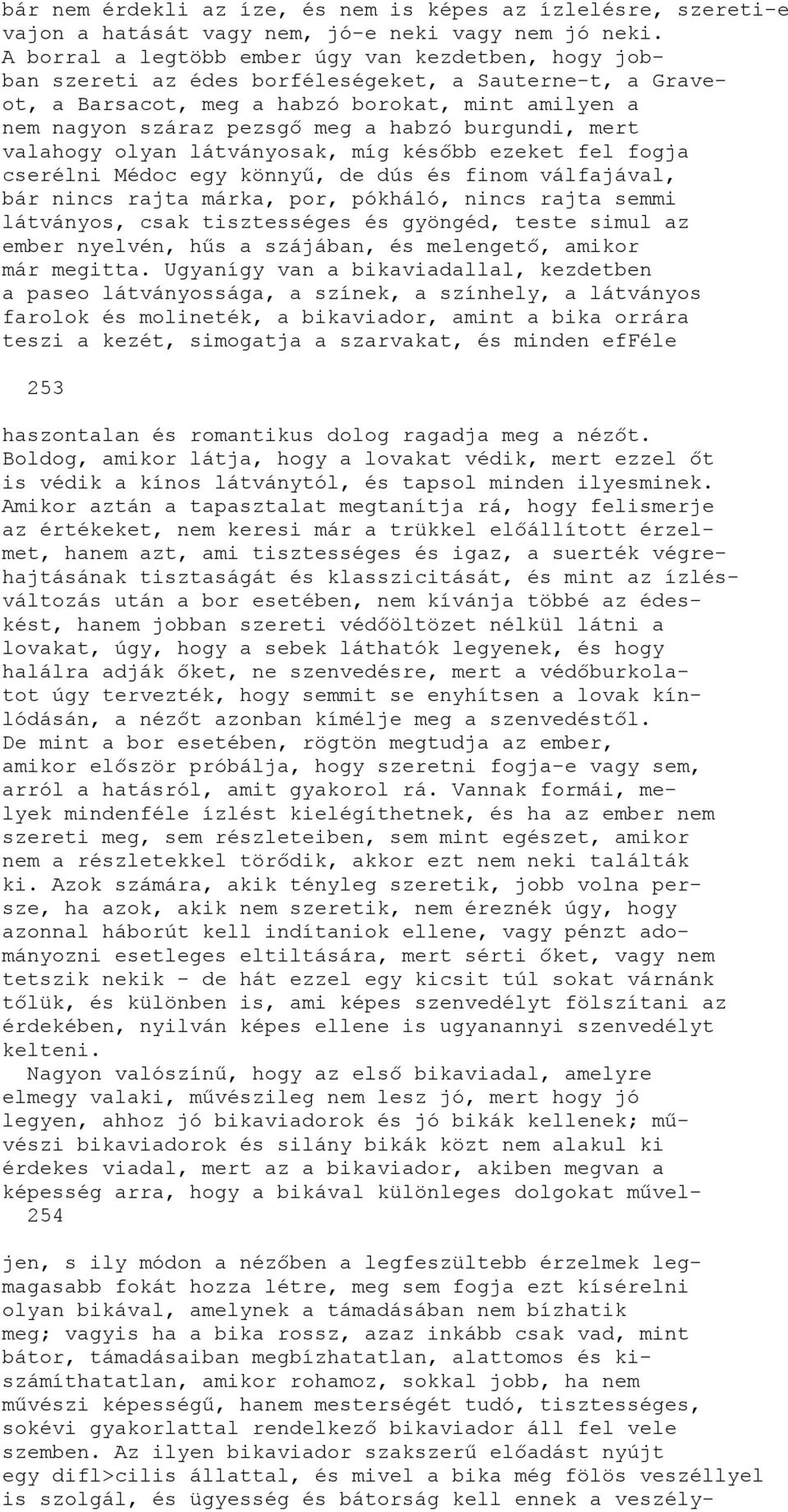 burgundi, mert valahogy olyan látványosak, míg később ezeket fel fogja cserélni Médoc egy könnyű, de dús és finom válfajával, bár nincs rajta márka, por, pókháló, nincs rajta semmi látványos, csak