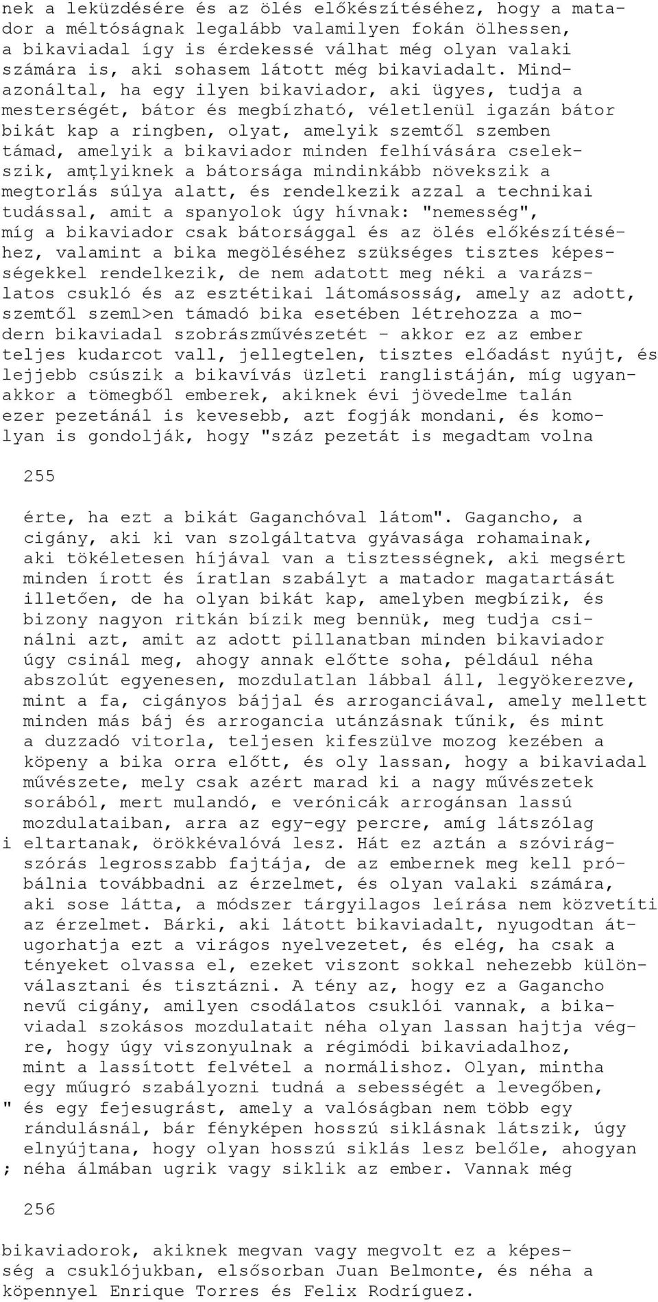 Mindazonáltal, ha egy ilyen bikaviador, aki ügyes, tudja a mesterségét, bátor és megbízható, véletlenül igazán bátor bikát kap a ringben, olyat, amelyik szemtől szemben támad, amelyik a bikaviador