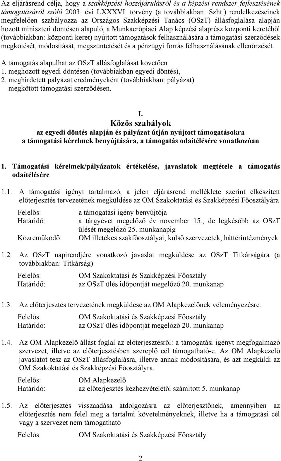 (továbbiakban: központi keret) nyújtott támogatások felhasználására a támogatási szerződések megkötését, módosítását, megszüntetését és a pénzügyi forrás felhasználásának ellenőrzését.