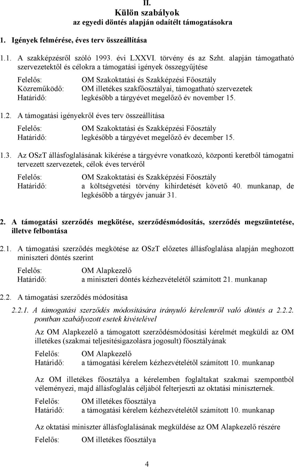 A támogatási igényekről éves terv összeállítása legkésőbb a tárgyévet megelőző év december 15. 1.3.