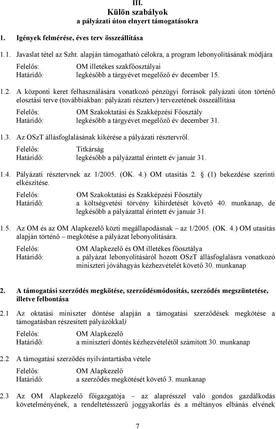 A központi keret felhasználására vonatkozó pénzügyi források pályázati úton történő elosztási terve (továbbiakban: pályázati részterv) tervezetének összeállítása legkésőbb a tárgyévet megelőző év