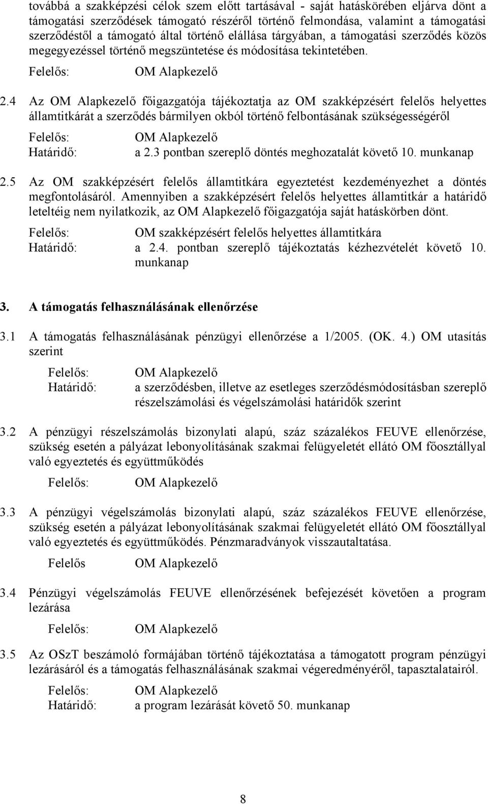 4 Az főigazgatója tájékoztatja az OM szakképzésért felelős helyettes államtitkárát a szerződés bármilyen okból történő felbontásának szükségességéről a 2.