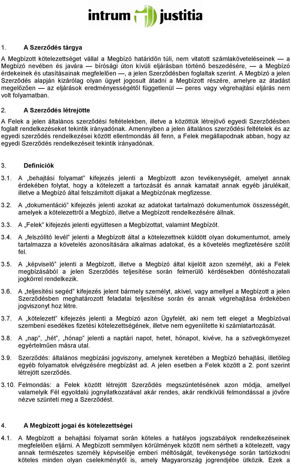 A Megbízó a jelen Szerződés alapján kizárólag olyan ügyet jogosult átadni a Megbízott részére, amelyre az átadást megelőzően az eljárások eredményességétől függetlenül peres vagy végrehajtási eljárás