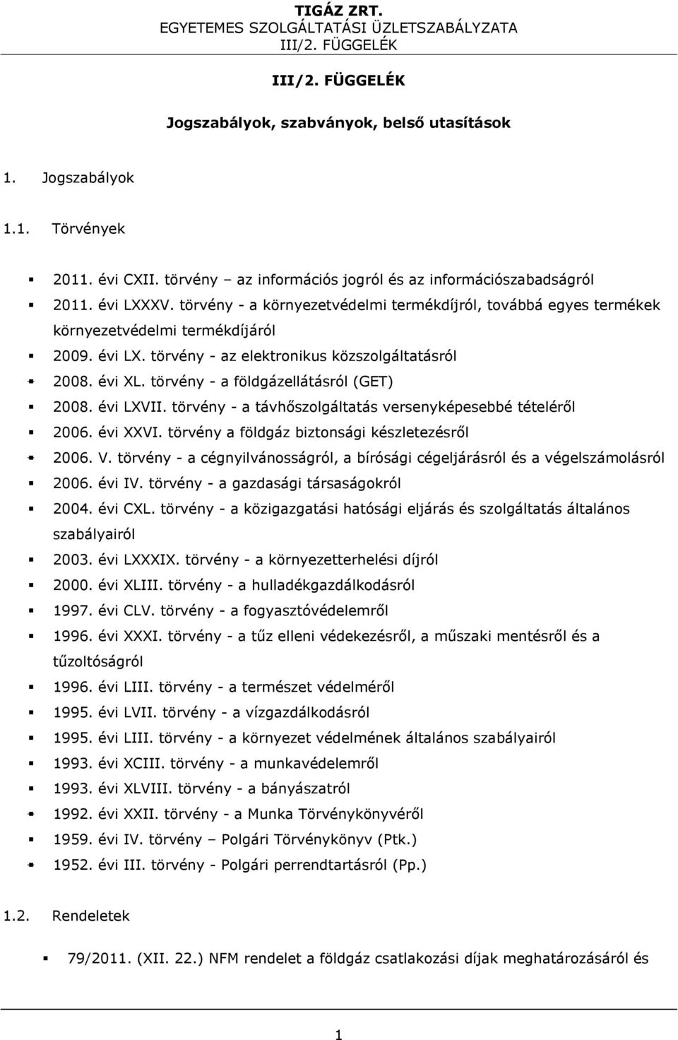 évi XL. törvény - a földgázellátásról (GET) 2008. évi LXVII. törvény - a távhőszolgáltatás versenyképesebbé tételéről 2006. évi XXVI. törvény a földgáz biztonsági készletezésről 2006. V.