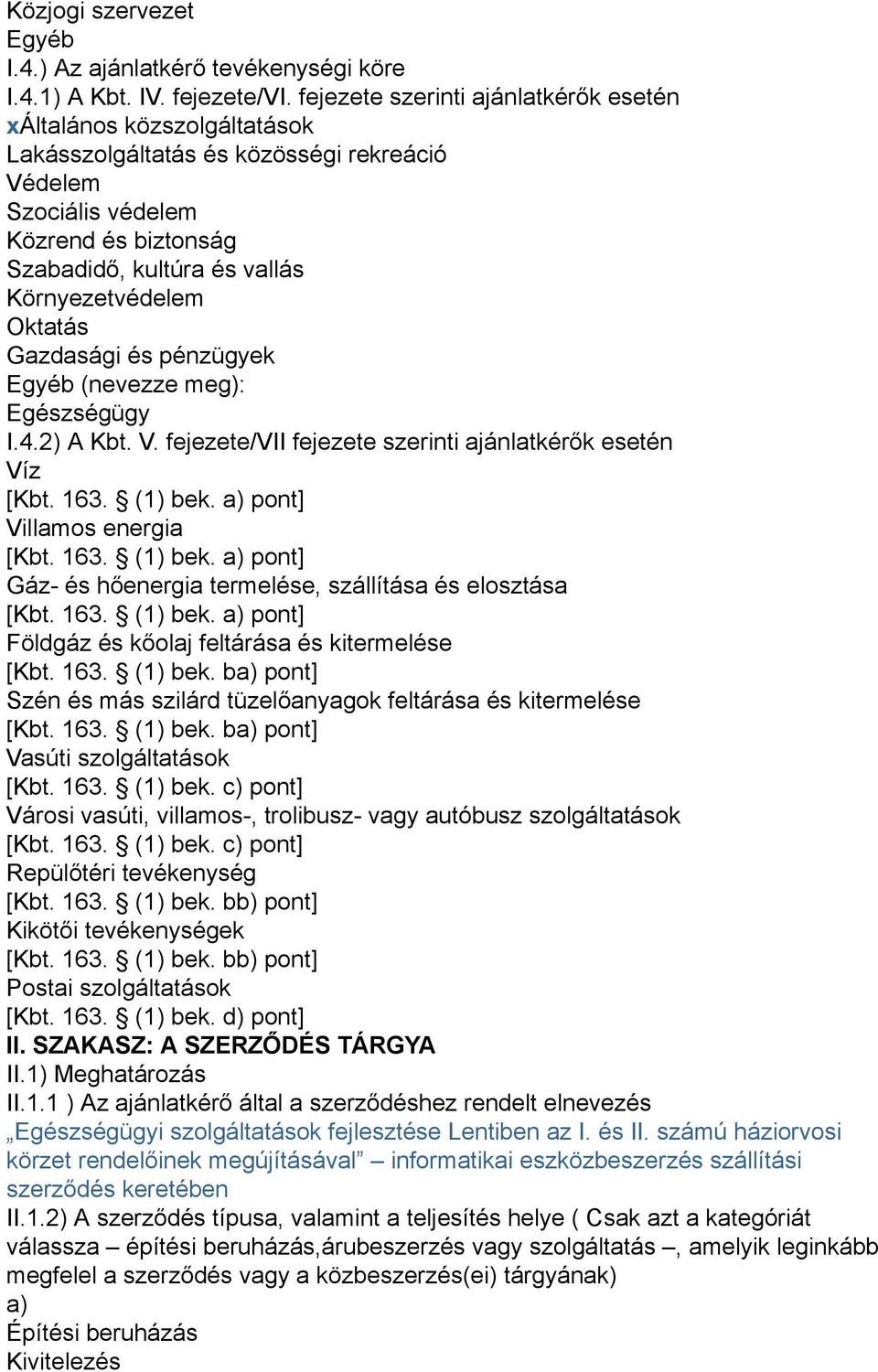 Környezetvédelem Oktatás Gazdasági és pénzügyek Egyéb (nevezze meg): Egészségügy I.4.2) A Kbt. V. fejezete/vii fejezete szerinti ajánlatkérők esetén Víz [Kbt. 163. (1) bek.