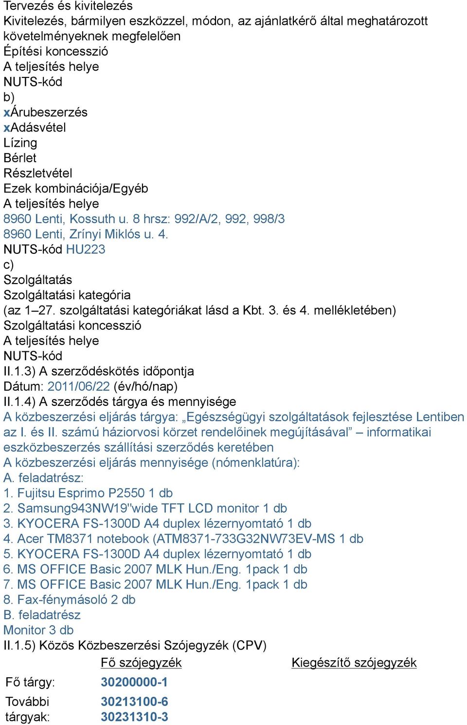 NUTS-kód HU223 c) Szolgáltatás Szolgáltatási kategória (az 1 27. szolgáltatási kategóriákat lásd a Kbt. 3. és 4. mellékletében) Szolgáltatási koncesszió A teljesítés helye NUTS-kód II.1.3) A szerződéskötés időpontja Dátum: 2011/06/22 (év/hó/nap) II.