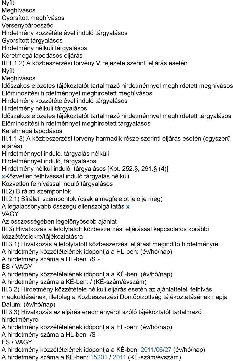 fejezete szerinti eljárás esetén Nyílt Meghívásos Időszakos előzetes tájékoztatót tartalmazó hirdetménnyel meghirdetett meghívásos Előminősítési hirdetménnyel meghirdetett meghívásos Hirdetmény