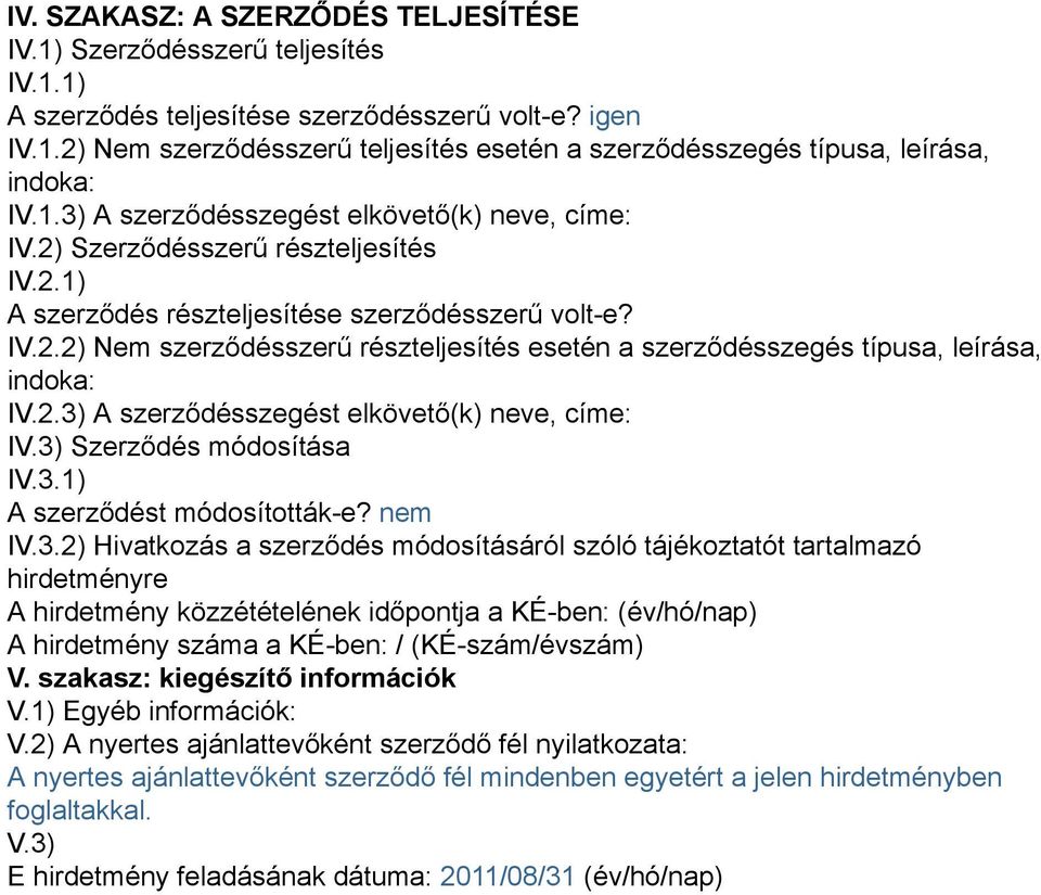 2.3) A szerződésszegést elkövető(k) neve, címe: IV.3) Szerződés módosítása IV.3.1) A szerződést módosították-e? nem IV.3.2) Hivatkozás a szerződés módosításáról szóló tájékoztatót tartalmazó hirdetményre A hirdetmény közzétételének időpontja a KÉ-ben: (év/hó/nap) A hirdetmény száma a KÉ-ben: / (KÉ-szám/évszám) V.