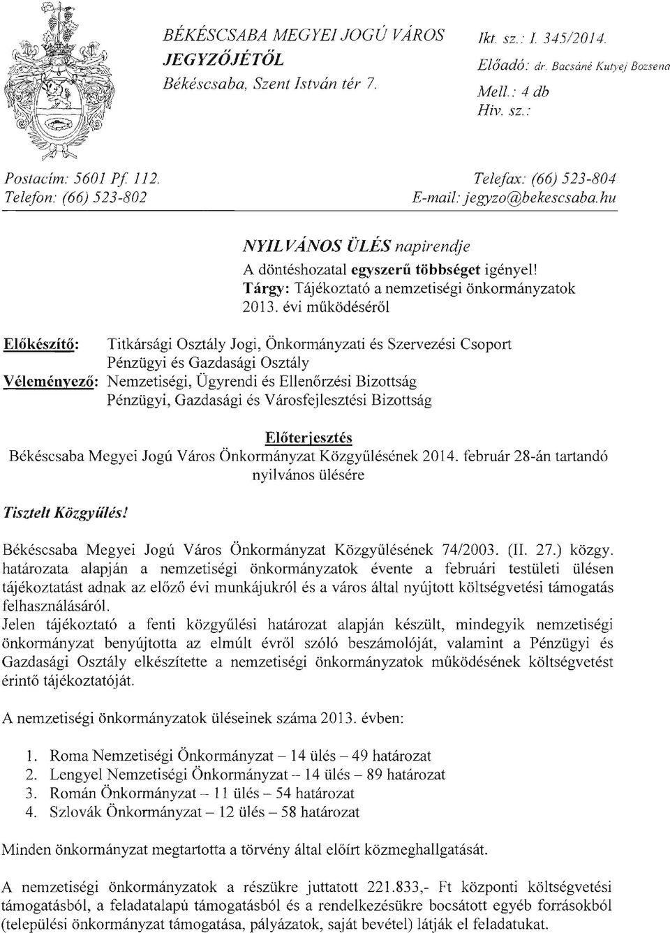 évi működéséről Előkészítő: Véleményező: Titkársági Osztály Jogi, Önkormányzati és Szervezési Csoport Pénzügyi és Gazdasági Osztály Nemzetiségi, Ügyrendi és Ellenőrzési Bizottság Pénzügyi, Gazdasági