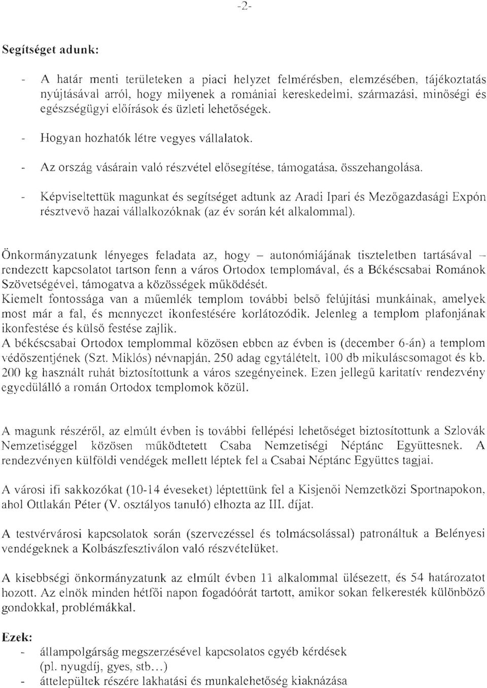 Képviseltettük lnagunkat és segítséget adtunk az Aradi Ipari és Mezőgazdasági Expón résztvevő hazai vállalkozóknak (az év során két alkalonl1nal).