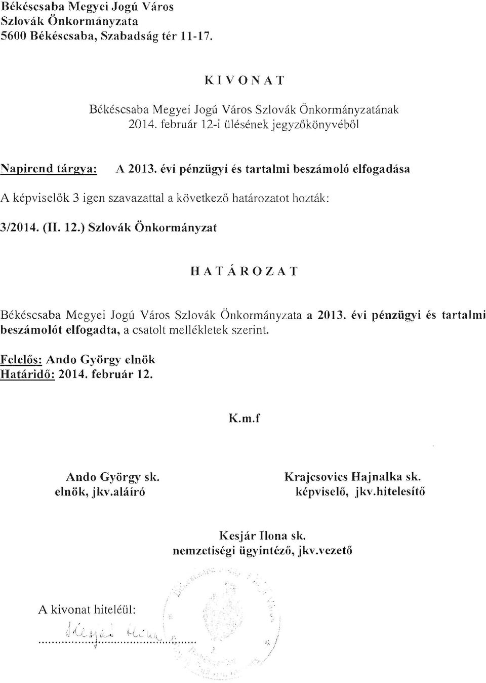 12.) Szlovák Önkormányzat HATÁROZAT Békéscsaba Megyei Jogú Város Szlovák Önkormányzata a 2013. évi pénzügyi és tartalini beszámolót elfogadta, a csatolt mellékietek szerint.