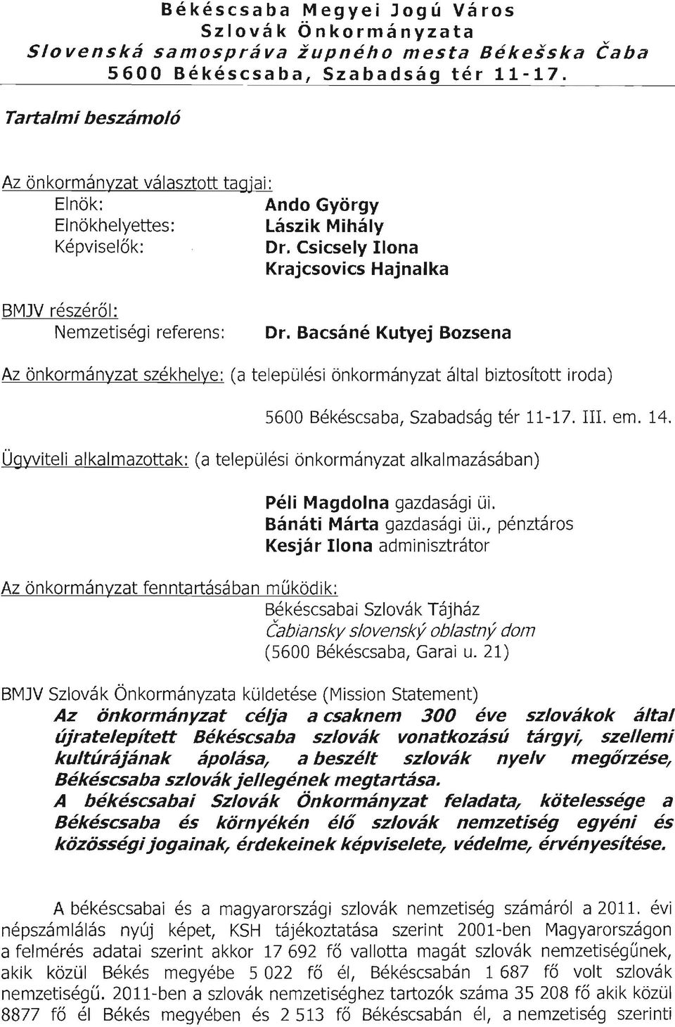 Bacsáné Kutyej Bozsena Az önkormányzat székhelye: (a települési önkormányzat által biztosított iroda) 5600 Békéscsaba, Szabadság tér 11-17. III. em. 14.