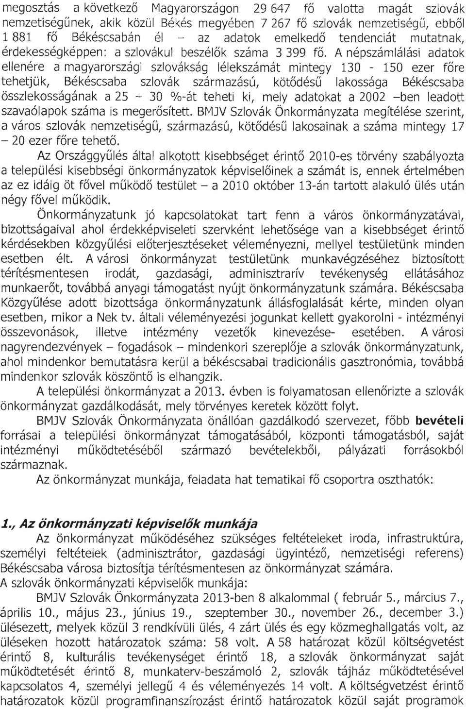 A népszámlálási adatok ellenére a magyarországi szlovákság lélekszámát mintegy 130-150 ezer főre tehetjük, Békéscsaba szlovák származású, kötődésű lakossága Békéscsaba összlekosságának a 25-30 %-át