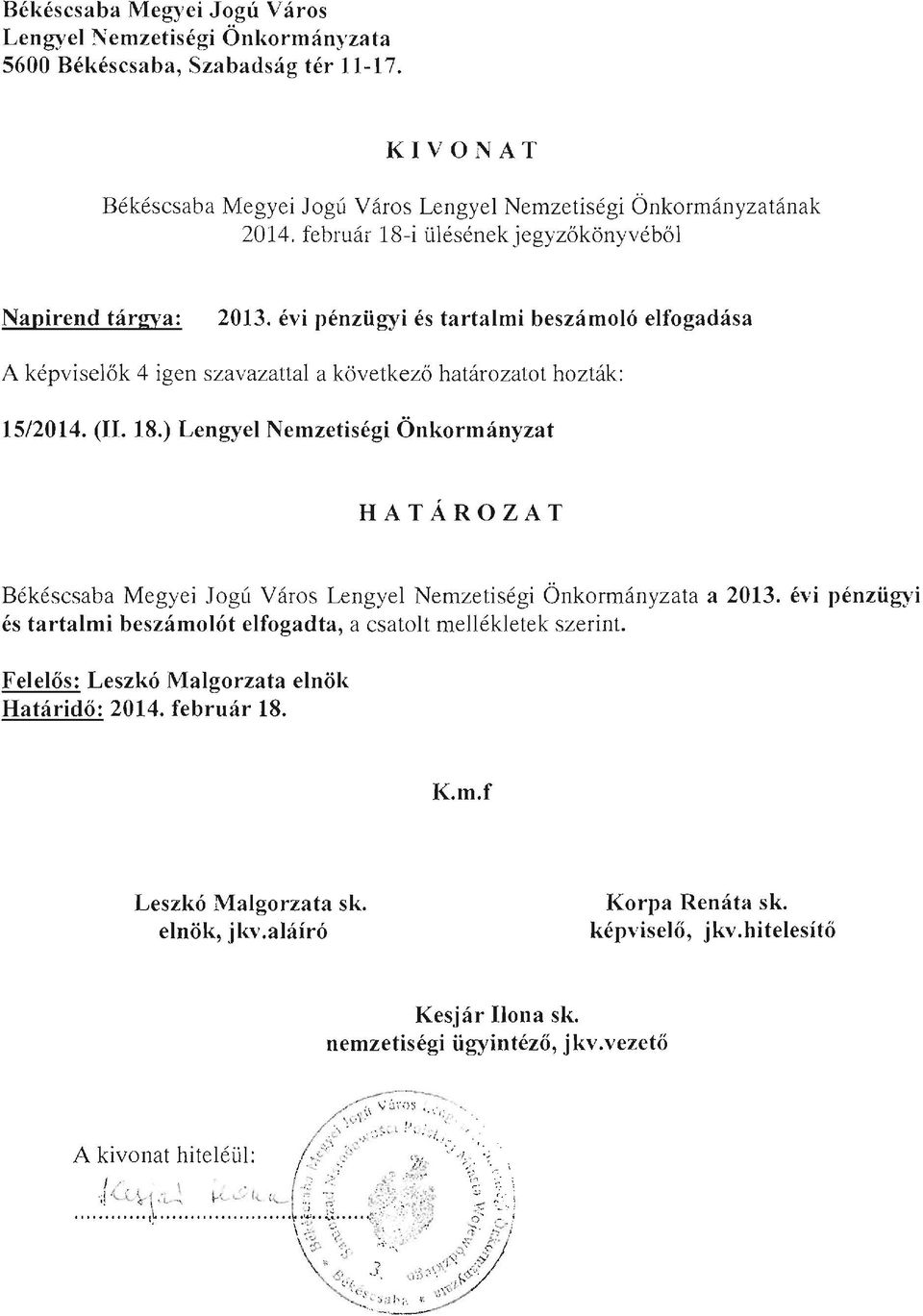 évi pénzügyi és tartalmi beszámolót elfogadta, a csatolt mellékietek szerint. Felelős: Leszkó Malgorzata elnök Határidő: 2014. február 18. K.m.f Leszkó Malgo rza ta sk. elnök, jkv.