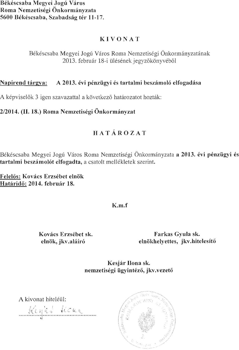 évi pénzügyi és tartalmi beszámolót elfogadta, a csatolt mellékietek szerint. Felelős: Kovács Erzsébet elnök Határidő: 2014. február 18. K.m.f Kovács Erzsébet sk. elnök, jkv.aláíró Farkas Gyula sk.