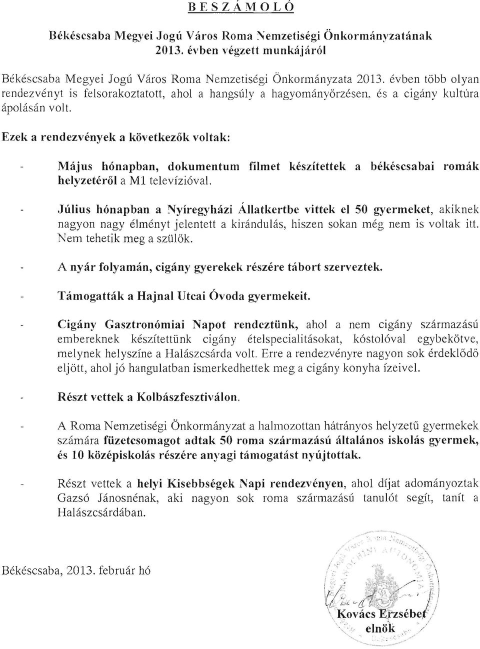 Ezek a rendezvények a következők voltak: Május hónapban, dokumentum filmet készítettek a békéscsabai romák helyzetéről a Ml televízióval.