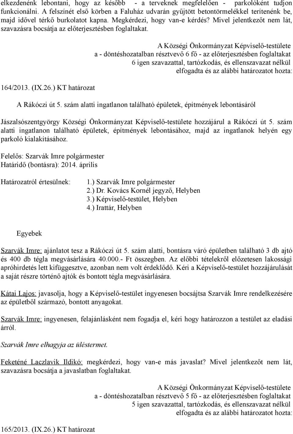 Mivel jelentkezőt nem lát, szavazásra bocsátja az előterjesztésben foglaltakat. 164/2013. (IX.26.) KT határozat A Rákóczi út 5.