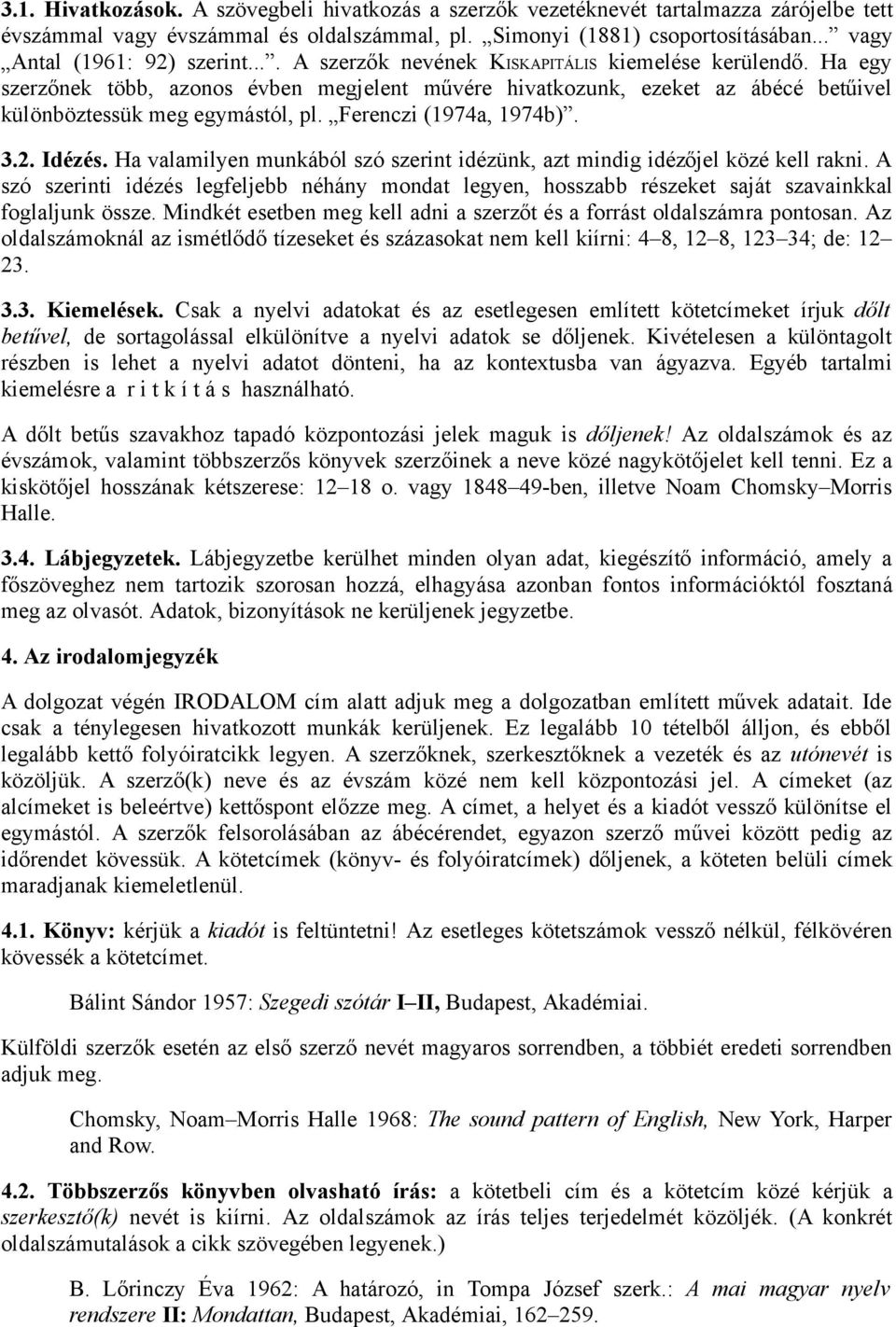 Ha egy szerzőnek több, azonos évben megjelent művére hivatkozunk, ezeket az ábécé betűivel különböztessük meg egymástól, pl. Ferenczi (1974a, 1974b). 3.2. Idézés.