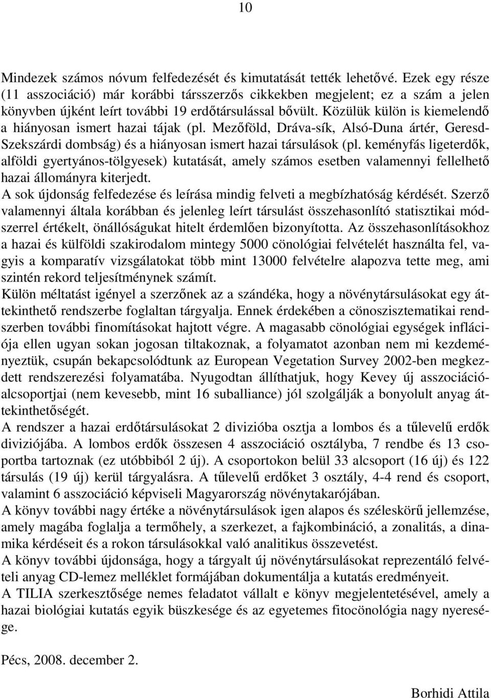 Közülük külön is kiemelendı a hiányosan ismert hazai tájak (pl. Mezıföld, Dráva-sík, Alsó-Duna ártér, Geresd- Szekszárdi dombság) és a hiányosan ismert hazai társulások (pl.