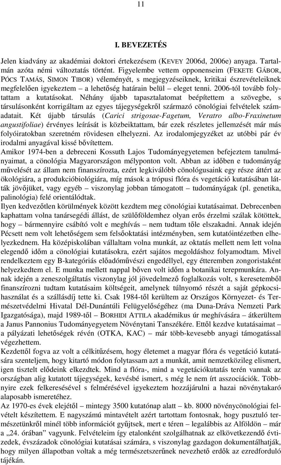 2006-tól tovább folytattam a kutatásokat. Néhány újabb tapasztalatomat beépítettem a szövegbe, s társulásonként korrigáltam az egyes tájegységekrıl származó cönológiai felvételek számadatait.