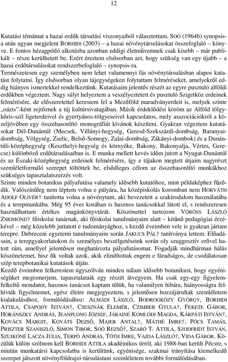 Ezért éreztem elsısorban azt, hogy szükség van egy újabb a hazai erdıtársulásokat rendszerbefoglaló synopsis-ra.