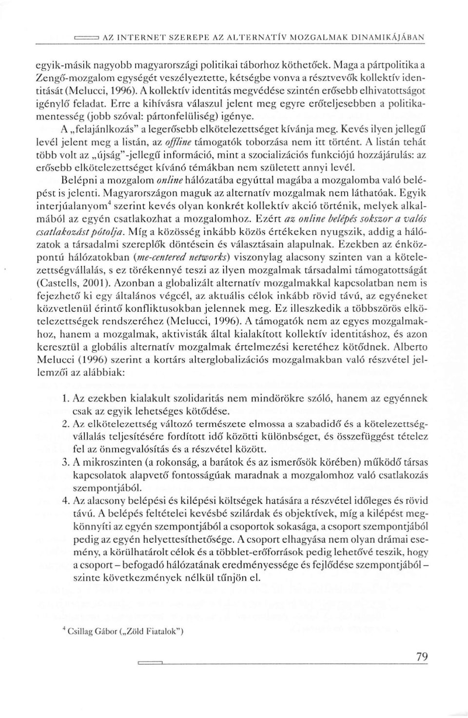 A felajánlkozás" a legerősebb elkötelezettséget kívánja meg. Kevés ilyen jellegű levél jelent meg a listán, az offline támogatók toborzása nem itt történt.