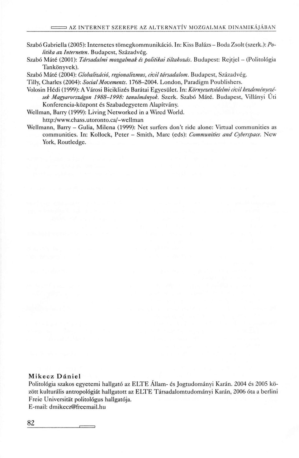 Tilly, Charles (2004): Social Movements. 1768-2004. London, Paradigm Poublishers. Volosin Hédi (1999): A Városi Biciklizés Barátai Egyesület.