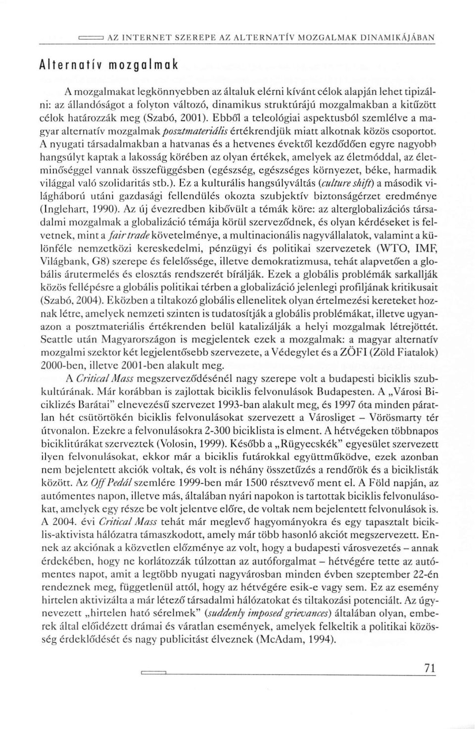 A nyugati társadalmakban a hatvanas és a hetvenes évektől kezdődően egyre nagyobb hangsúlyt kaptak a lakosság körében az olyan értékek, amelyek az életmóddal, az életminőséggel vannak összefüggésben