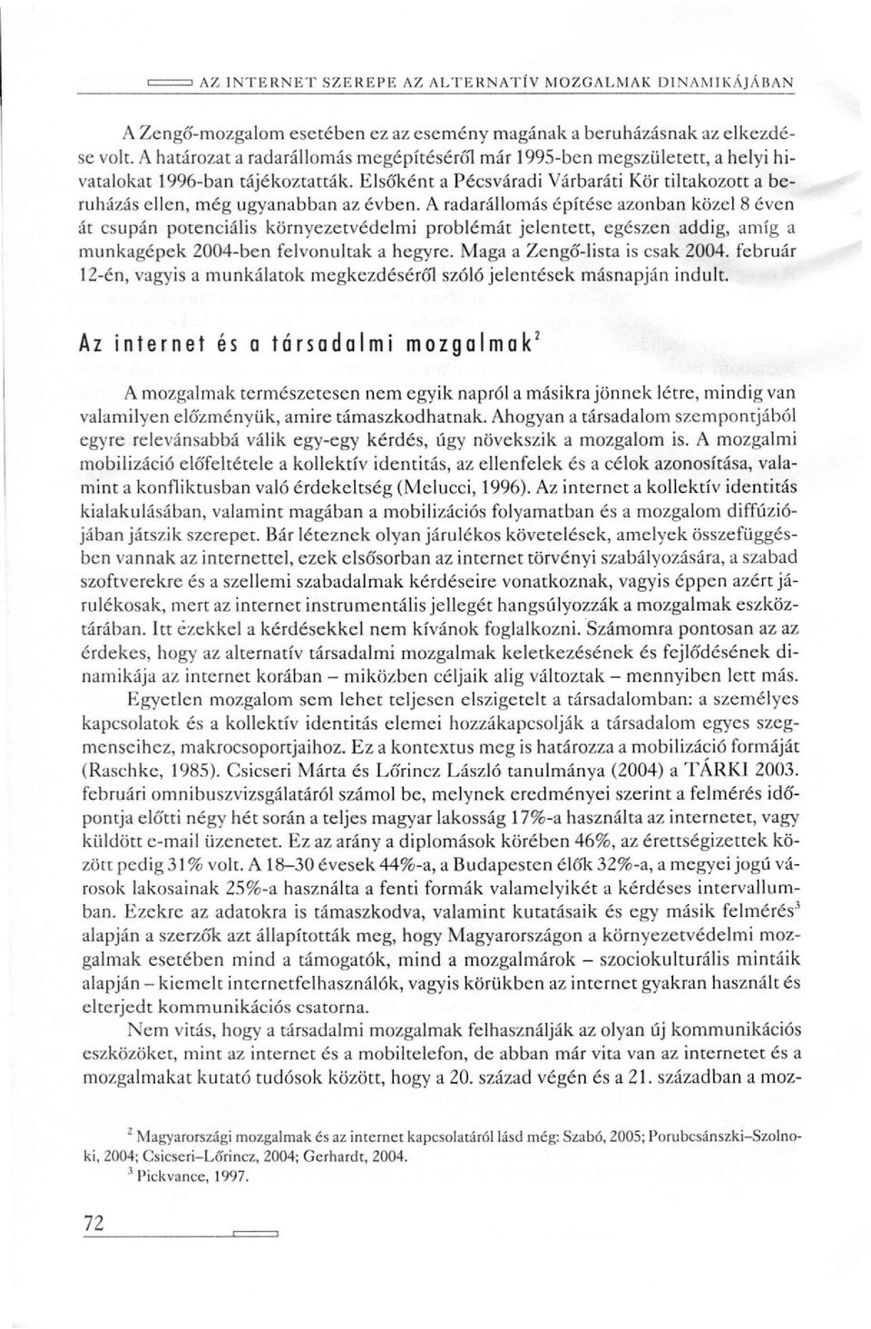 A radarállomás építése azonban közel 8 éven át csupán potenciális környezetvédelmi problémát jelentett, egészen addig, amíg a munkagépek 2004-ben felvonultak a hegyre. Maga a Zengő-lista is csak 2004.