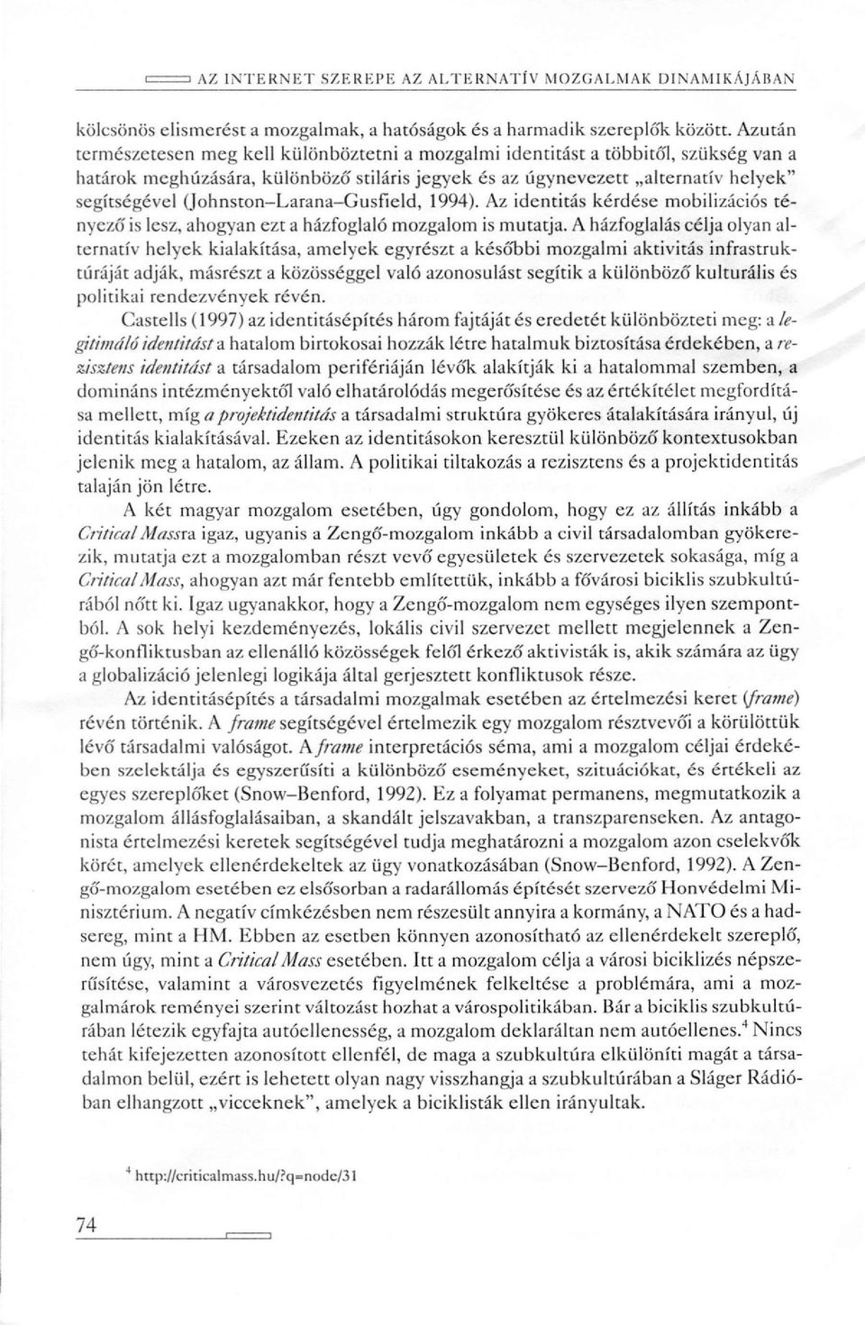 (Johnston-Larana-Gusfield, 1994). Az identitás kérdése mobilizációs tényező is lesz, ahogyan ezt a házfoglaló mozgalom is mutatja.
