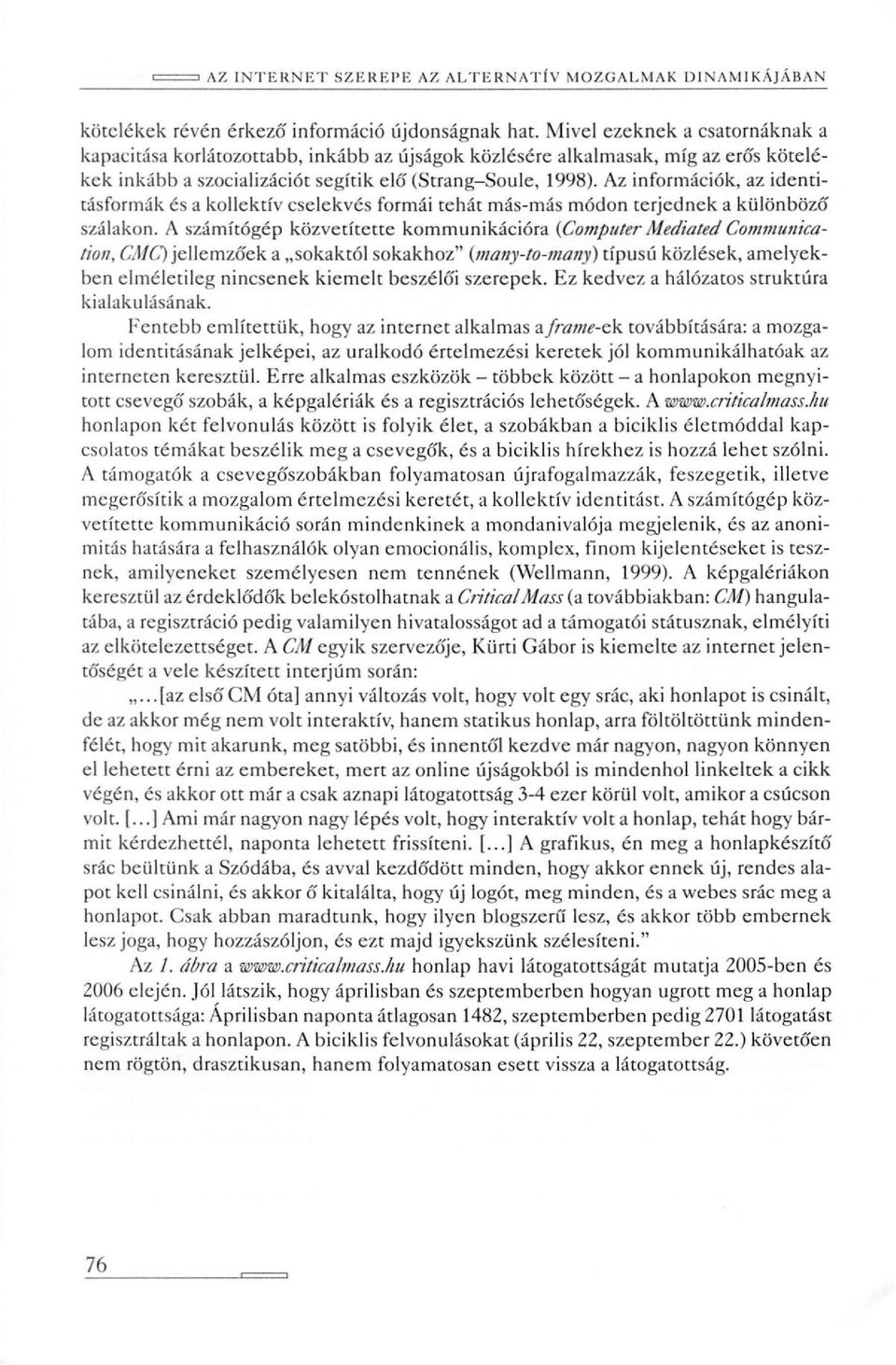Az információk, az identitásformák és a kollektív cselekvés formái tehát más-más módon terjednek a különböző szálakon.