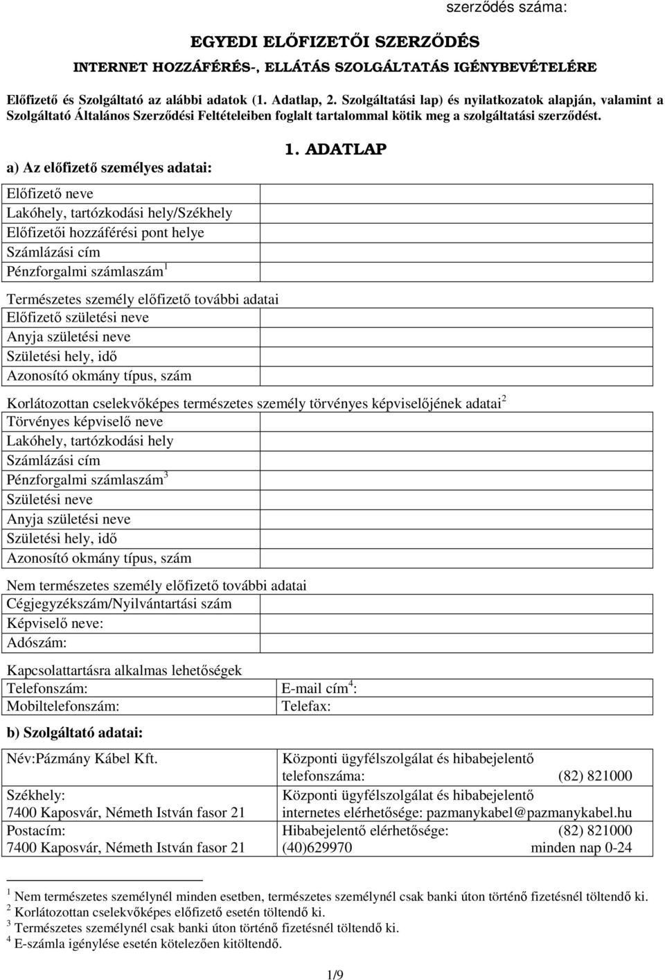 a) Az előfizető személyes adatai: Előfizető neve Lakóhely, tartózkodási hely/székhely Előfizetői hozzáférési pont helye Számlázási cím Pénzforgalmi számlaszám 1 Természetes személy előfizető további