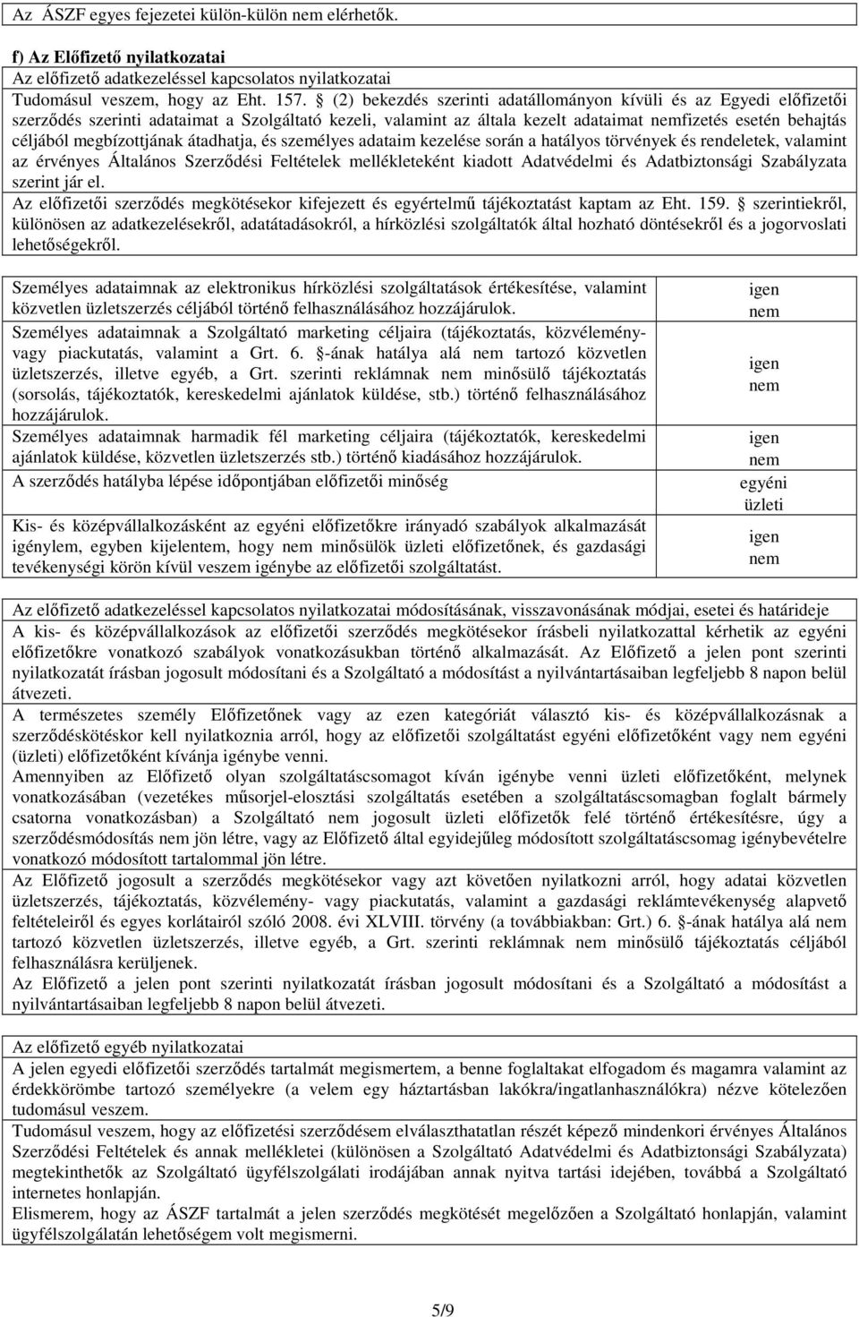 megbízottjának átadhatja, és személyes adataim kezelése során a hatályos törvények és rendeletek, valamint az érvényes Általános Szerződési Feltételek mellékleteként kiadott Adatvédelmi és