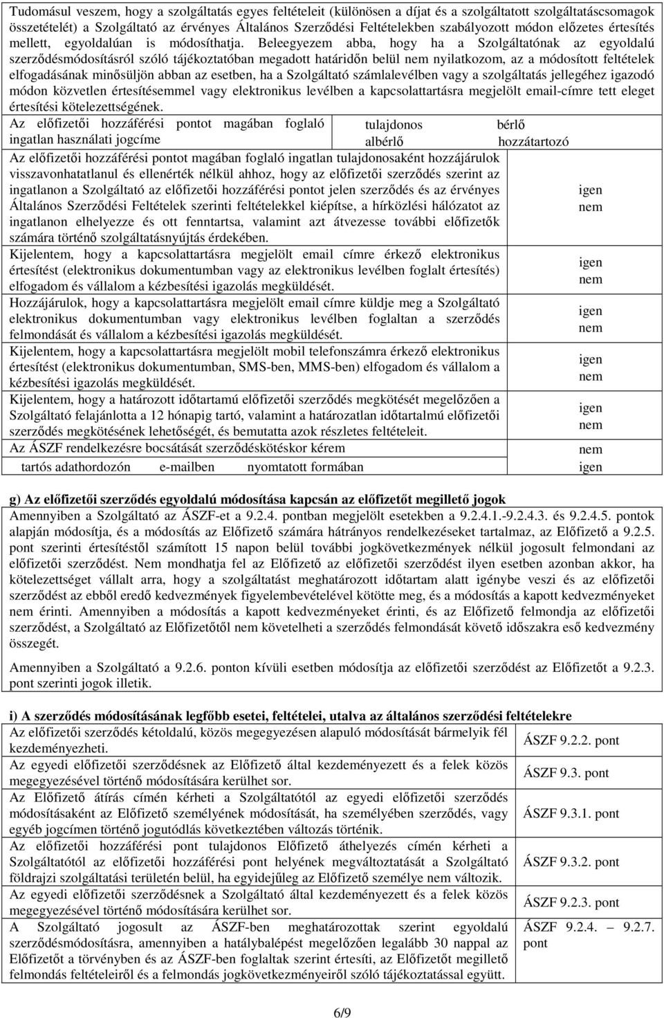 Beleegyezem abba, hogy ha a Szolgáltatónak az egyoldalú szerződésmódosításról szóló tájékoztatóban megadott határidőn belül nem nyilatkozom, az a módosított feltételek elfogadásának minősüljön abban