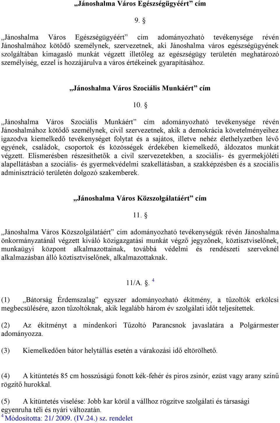 illetőleg az egészségügy területén meghatározó személyiség, ezzel is hozzájárulva a város értékeinek gyarapításához. Jánoshalma Város Szociális Munkáért cím 10.