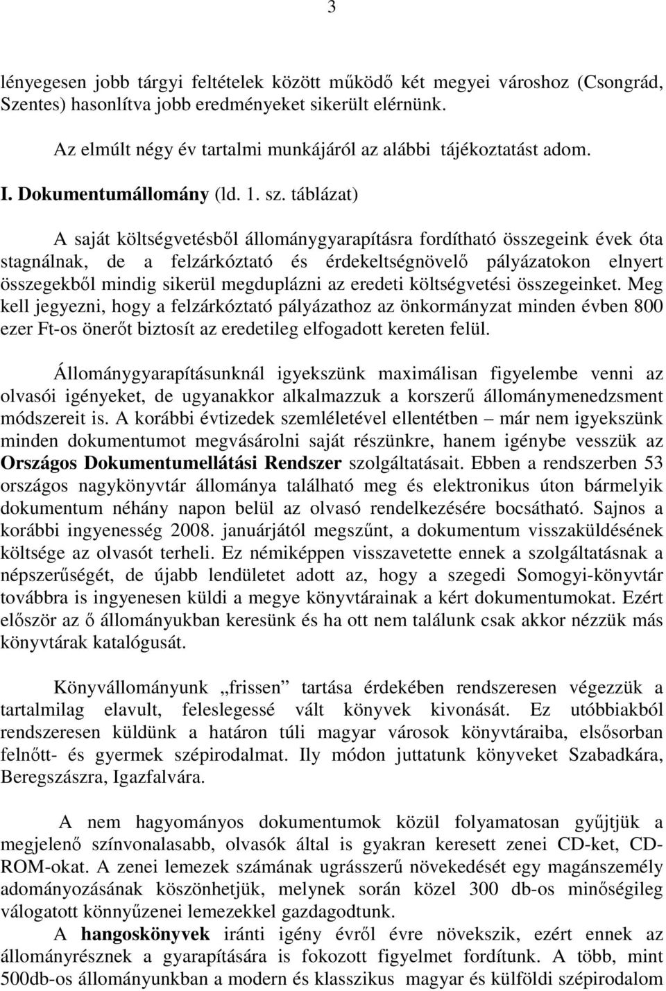 táblázat) A saját költségvetésbıl állománygyarapításra fordítható összegeink évek óta stagnálnak, de a felzárkóztató és érdekeltségnövelı pályázatokon elnyert összegekbıl mindig sikerül megduplázni