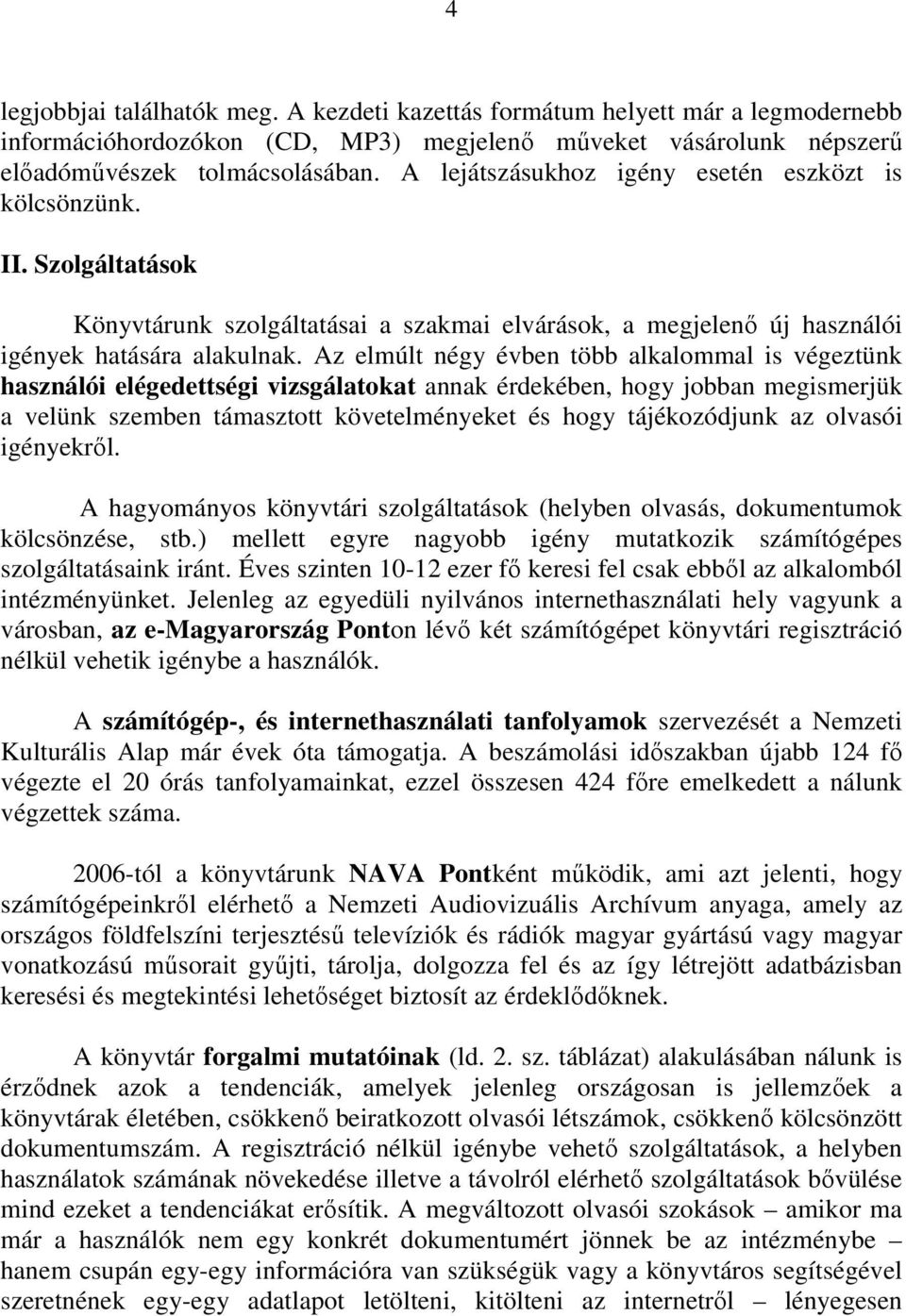 Az elmúlt négy évben több alkalommal is végeztünk használói elégedettségi vizsgálatokat annak érdekében, hogy jobban megismerjük a velünk szemben támasztott követelményeket és hogy tájékozódjunk az